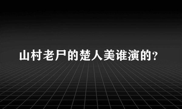 山村老尸的楚人美谁演的？
