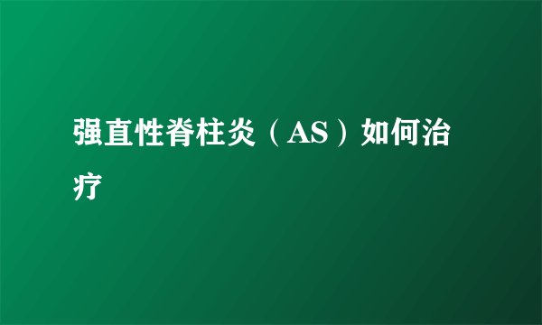 强直性脊柱炎（AS）如何治疗