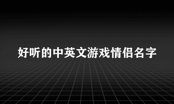 好听的中英文游戏情侣名字