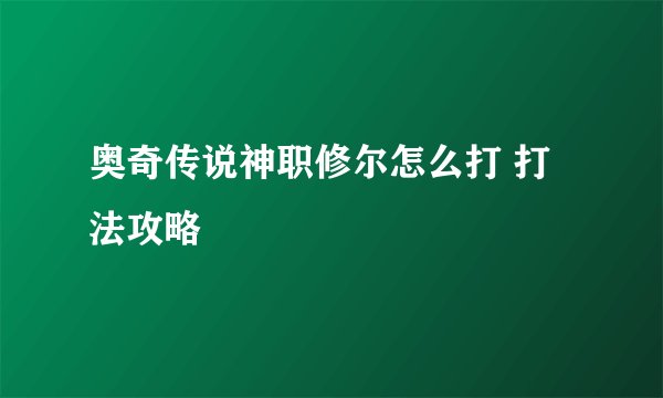 奥奇传说神职修尔怎么打 打法攻略