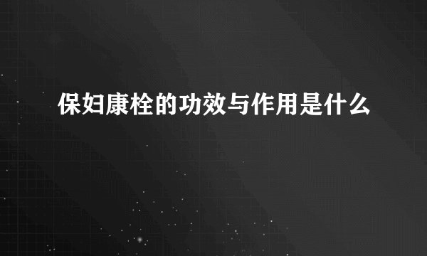 保妇康栓的功效与作用是什么