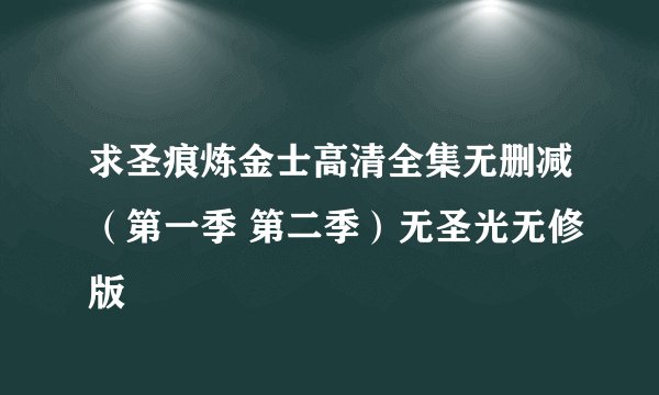 求圣痕炼金士高清全集无删减（第一季 第二季）无圣光无修版