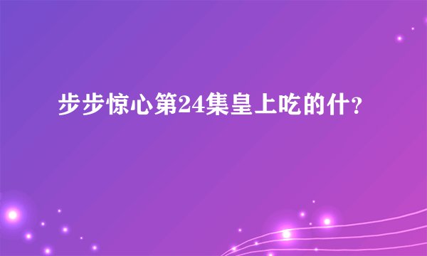 步步惊心第24集皇上吃的什？