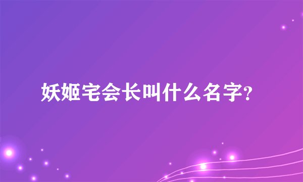 妖姬宅会长叫什么名字？