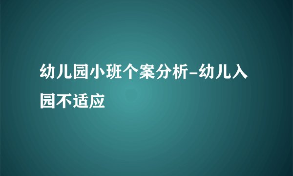 幼儿园小班个案分析-幼儿入园不适应