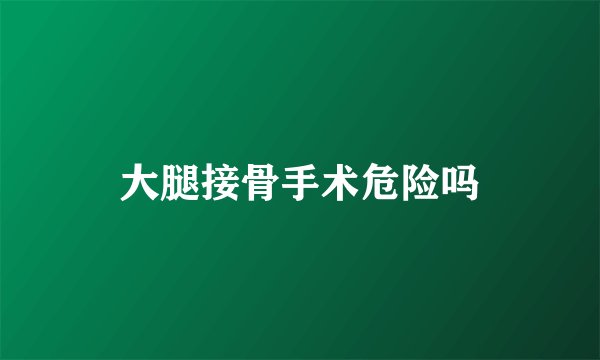 大腿接骨手术危险吗