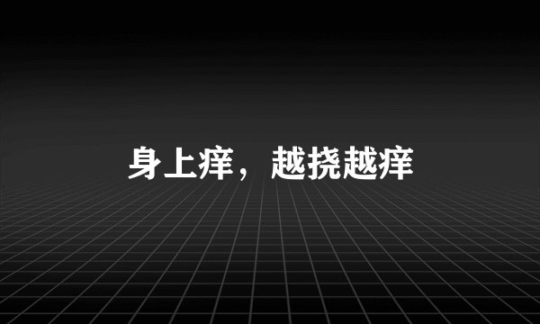 身上痒，越挠越痒