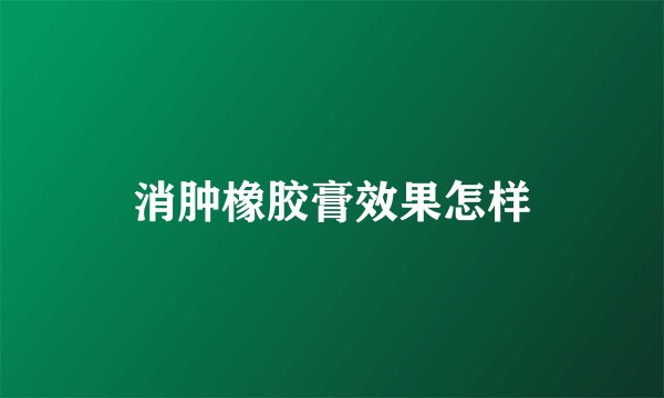 消肿橡胶膏效果怎样