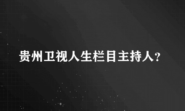 贵州卫视人生栏目主持人？