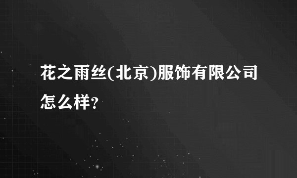 花之雨丝(北京)服饰有限公司怎么样？