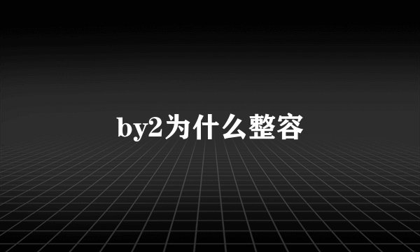 by2为什么整容