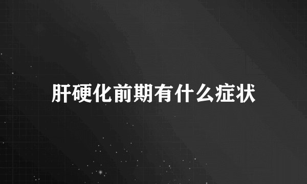 肝硬化前期有什么症状