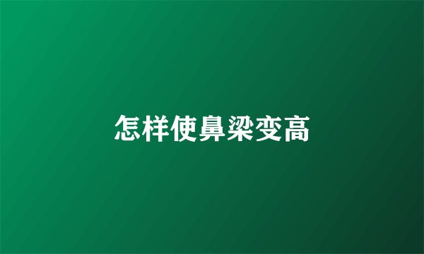 怎样使鼻梁变高