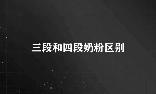 三段和四段奶粉区别