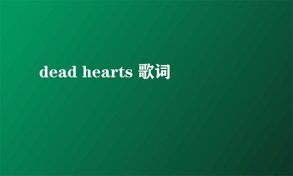 dead hearts 歌词