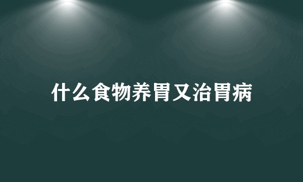 什么食物养胃又治胃病