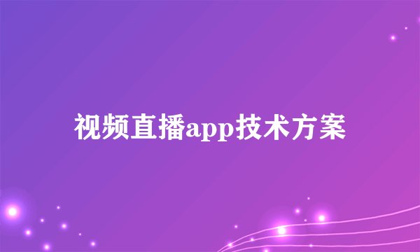 视频直播app技术方案