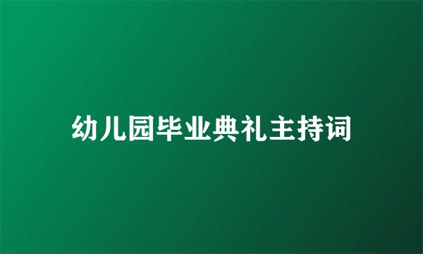 幼儿园毕业典礼主持词
