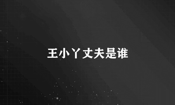 王小丫丈夫是谁