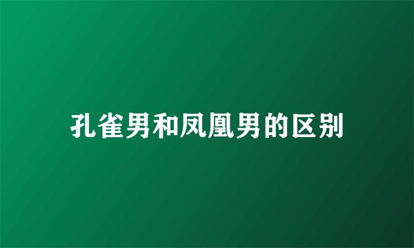 孔雀男和凤凰男的区别