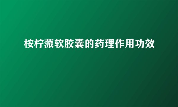 桉柠蒎软胶囊的药理作用功效