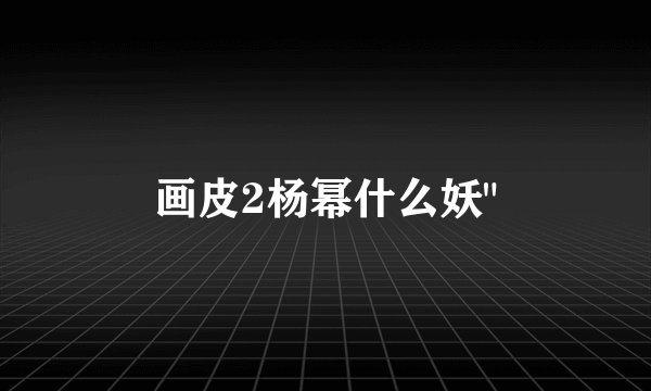 画皮2杨幂什么妖