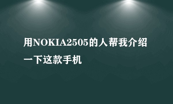 用NOKIA2505的人帮我介绍一下这款手机
