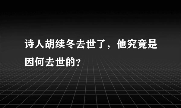 诗人胡续冬去世了，他究竟是因何去世的？