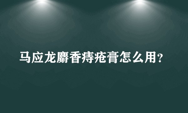 马应龙麝香痔疮膏怎么用？