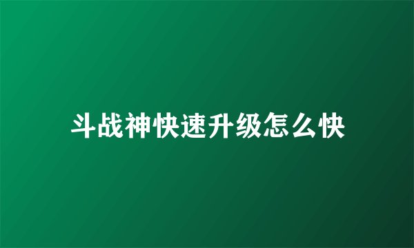 斗战神快速升级怎么快