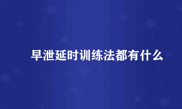 早泄延时训练法都有什么