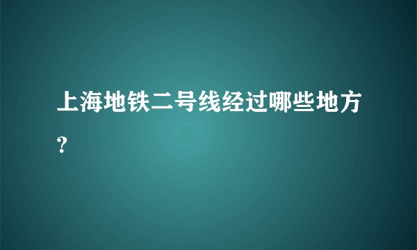 上海地铁二号线经过哪些地方？
