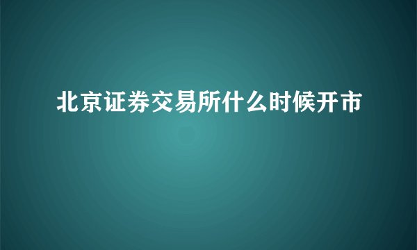 北京证券交易所什么时候开市