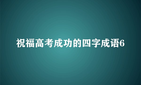 祝福高考成功的四字成语6