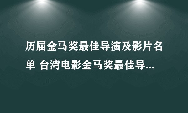 历届金马奖最佳导演及影片名单 台湾电影金马奖最佳导演奖获奖名单汇总