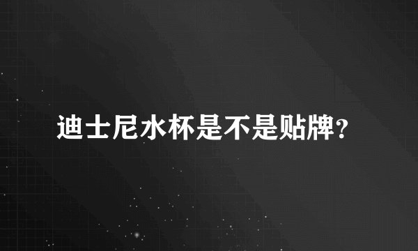 迪士尼水杯是不是贴牌？