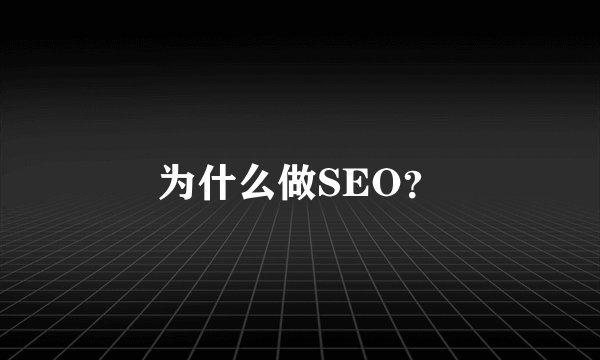 为什么做SEO？