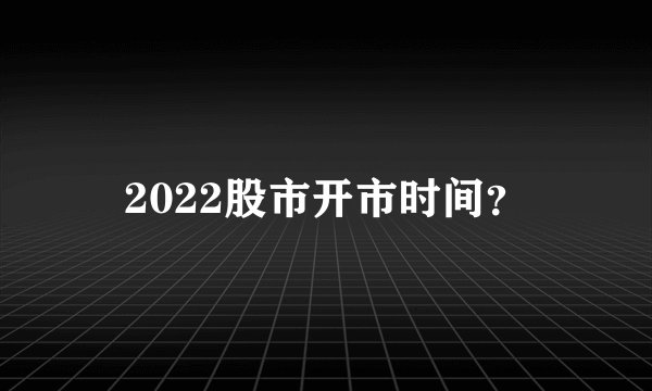 2022股市开市时间？