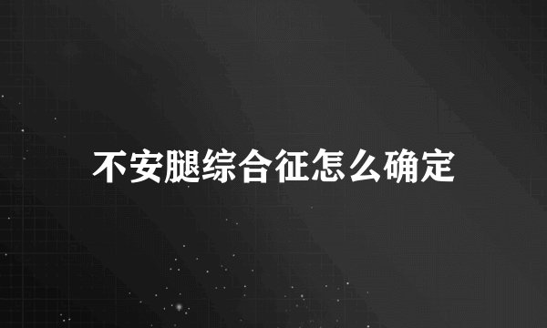 不安腿综合征怎么确定