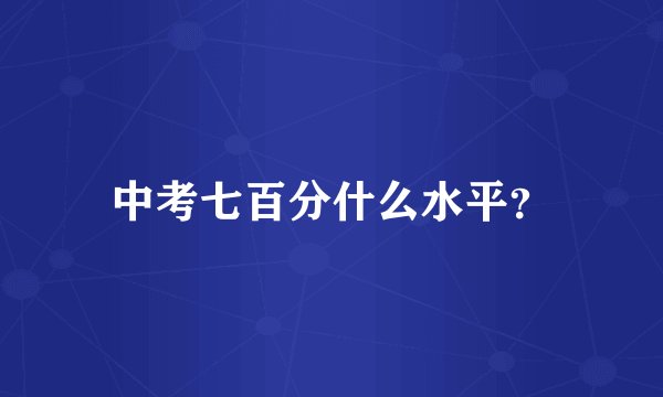 中考七百分什么水平？