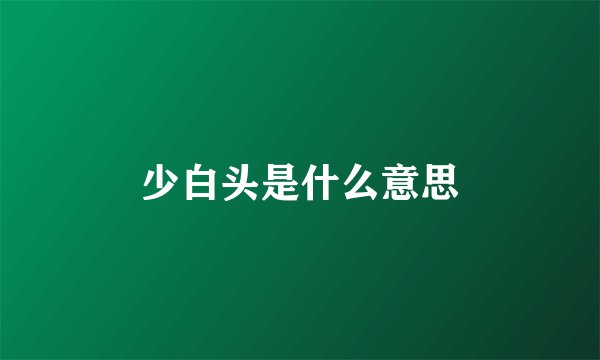 少白头是什么意思