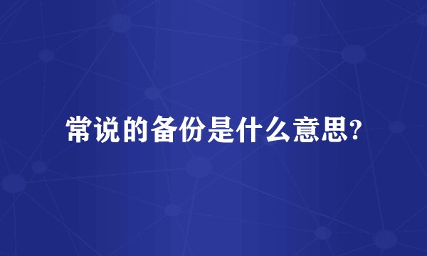 常说的备份是什么意思?