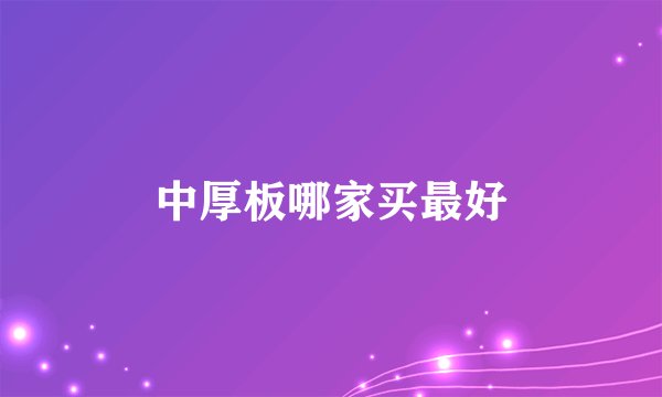 中厚板哪家买最好