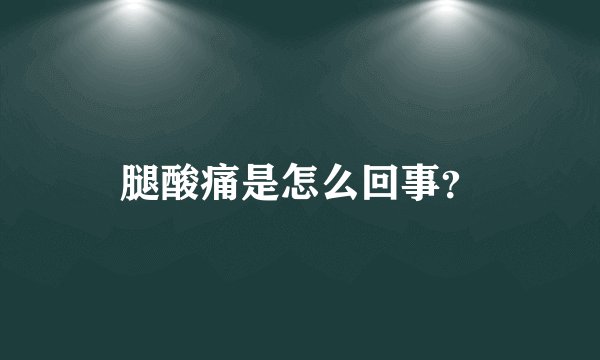 腿酸痛是怎么回事？