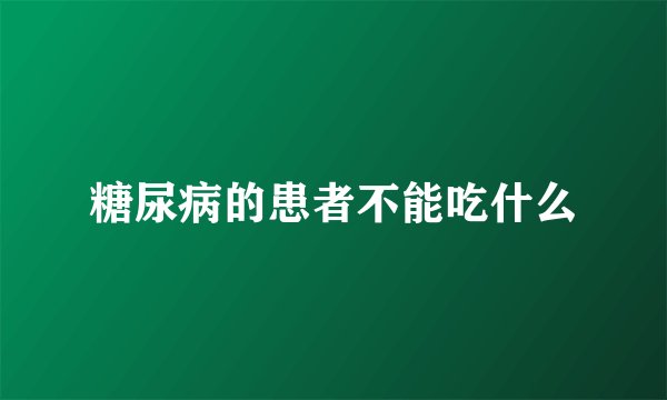 糖尿病的患者不能吃什么