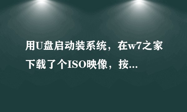 用U盘启动装系统,在w7之家下载了个ISO映像,按照老毛桃的U盘制作软件制作成功,也设置了