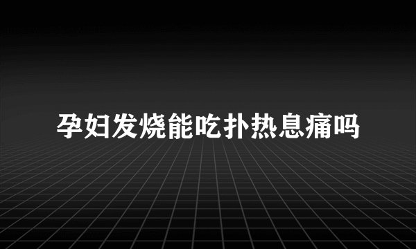 孕妇发烧能吃扑热息痛吗