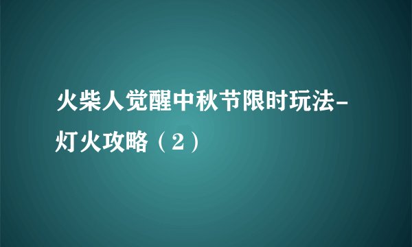 火柴人觉醒中秋节限时玩法-灯火攻略(2)