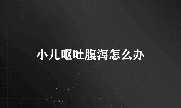 小儿呕吐腹泻怎么办