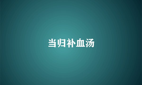 当归补血汤